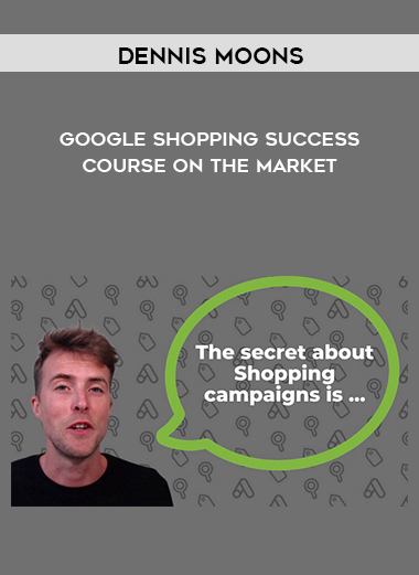 Dennis Moons – Google Shopping Success Course On The Market courses available download now.