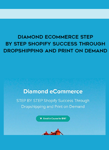 Diamond ECommerce STEP BY STEP Shopify Success Through Dropshipping And Print On Demand courses available download now.