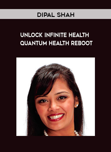 Dipal Shah - Unlock Infinite Health - Quantum Health Reboot courses available download now.