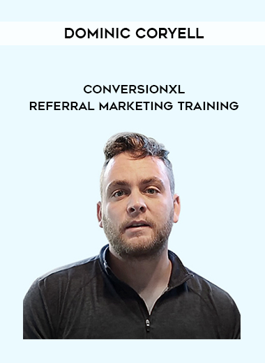 Dominic Coryell - Conversionxl - Referral Marketing Training courses available download now.