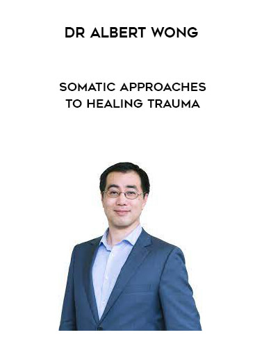 Dr Albert Wong - Somatic Approaches to Healing Trauma courses available download now.