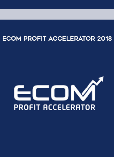ECom Profit Accelerator 2018 courses available download now.