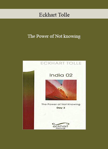 Eckhart Tolle-The Power of Not knowing courses available download now.