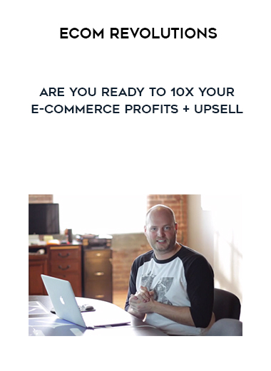 Ecom Revolutions – Are You Ready To 10x Your E-Commerce Profits + Upsell courses available download now.