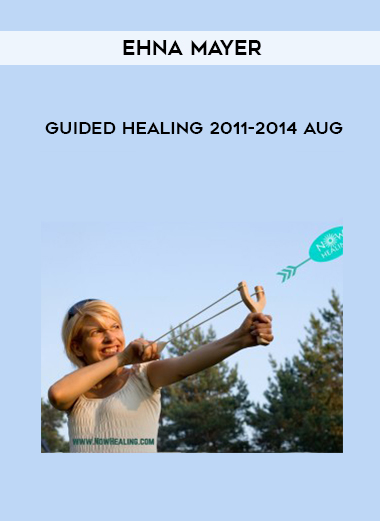 Ehna Mayer - Guided Healing 2011-2014 Aug courses available download now.