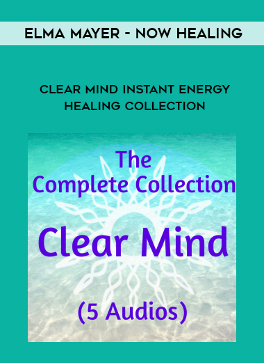 Elma Mayer - Now Healing - Clear Mind Instant Energy Healing Collection courses available download now.