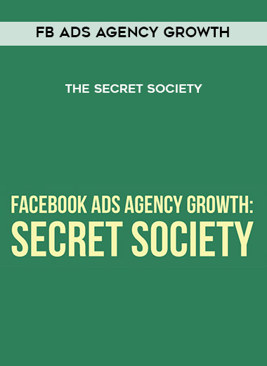FB Ads Agency Growth The Secret Society courses available download now.