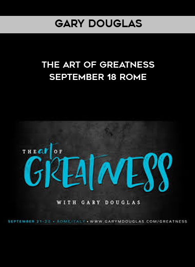 Gary Douglas - The Art of Greatness - September 18 Rome courses available download now.