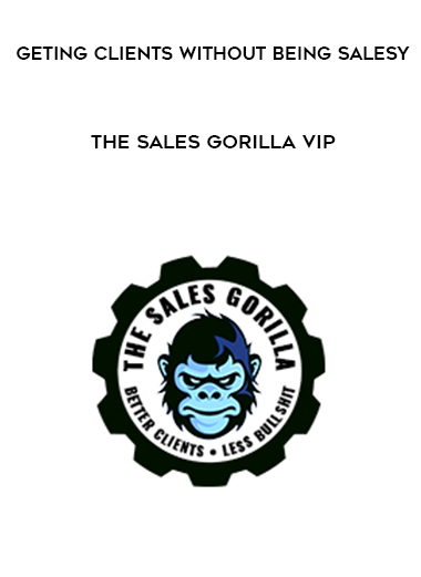 Geting Clients Without Being Salesy – The Sales Gorilla Vip courses available download now.