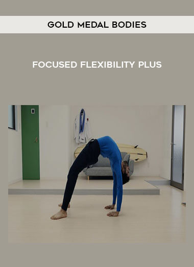 Gold Medal Bodies - Focused Flexibility Plus courses available download now.