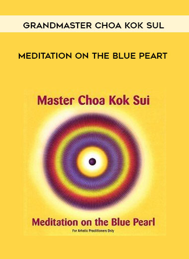 Grandmaster Choa Kok Sul- Meditation on the Blue Peart courses available download now.