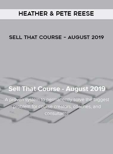 Heather & Pete Reese - Sell That Course - August 2019 courses available download now.