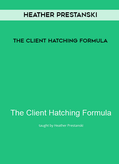 Heather Prestanski – The Client Hatching Formula courses available download now.