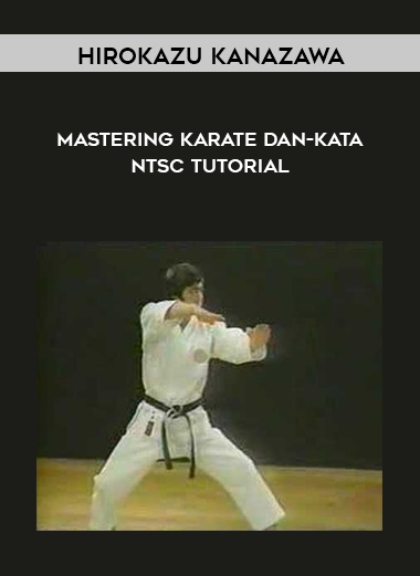 Hirokazu Kanazawa - Mastering Karate Dan-Kata NTSC TUTORIAL courses available download now.