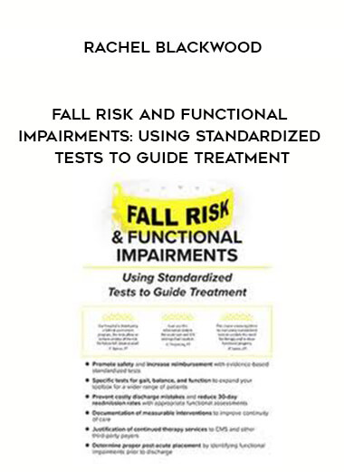 Fall Risk and Functional Impairments: Using Standardized Tests to Guide Treatment - Rachel Blackwood courses available download now.