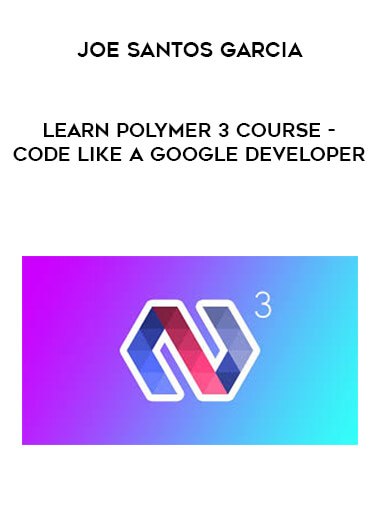 Joe Santos Garcia - Learn Polymer 3 Course - Code Like A Google Developer courses available download now.