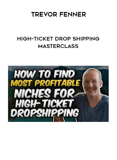 Trevor Fenner - High-Ticket Drop Shipping Masterclass courses available download now.