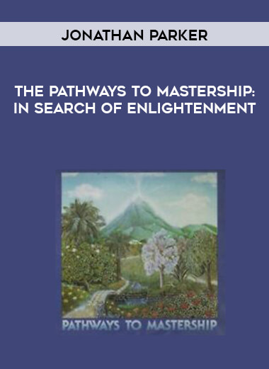 Jonathan Parker - The Pathways to Mastership: In Search of Enlightenment courses available download now.