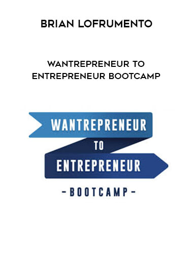 Brian Lofrumento - Wantrepreneur To Entrepreneur Bootcamp courses available download now.