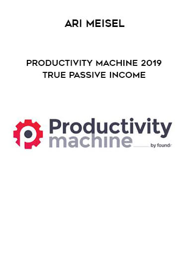 Ari Meisel - Productivity Machine 2019 True Passive Income courses available download now.