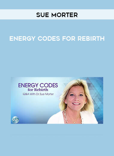 Sue Morter - Energy Codes for Rebirth courses available download now.