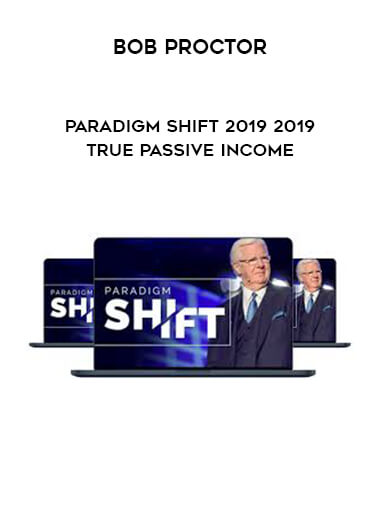 Bob Proctor - Paradigm Shift 2019 2019 True Passive Income courses available download now.