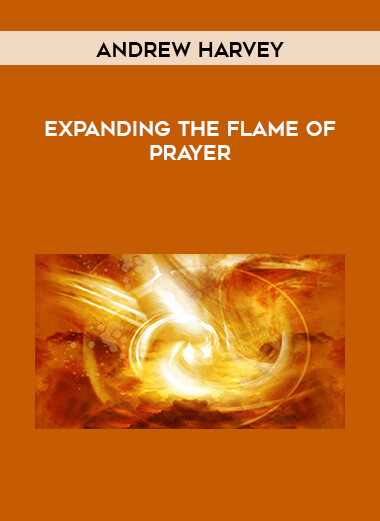Andrew Harvey - Expanding the Flame of Prayer courses available download now.