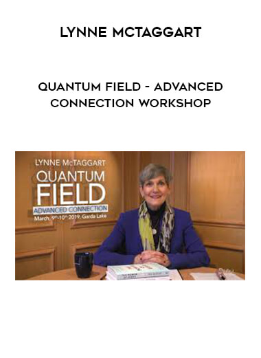 Lynne McTaggart - Quantum Field - Advanced Connection Workshop courses available download now.