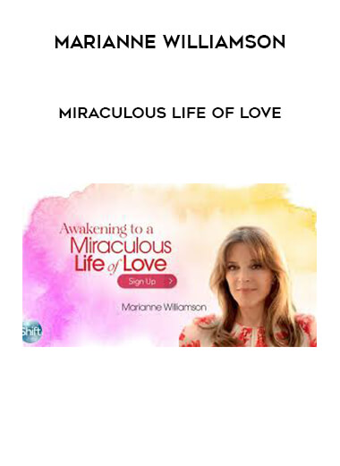 Marianne Williamson - Miraculous Life of Love courses available download now.