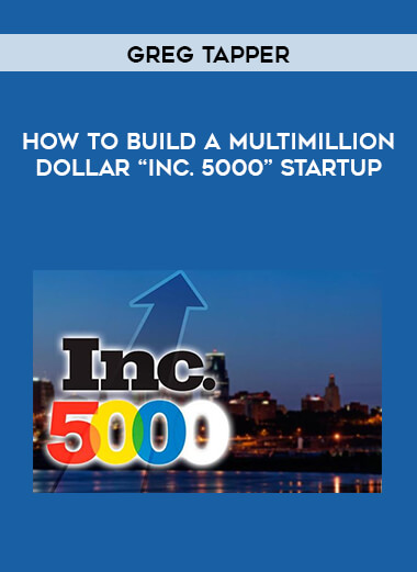 Greg Tapper - How to Build a Multimillion Dollar “Inc. 5000” Startup courses available download now.