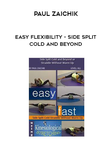 Paul Zaichik - Easy Flexibility - Side Split Cold and Beyond courses available download now.