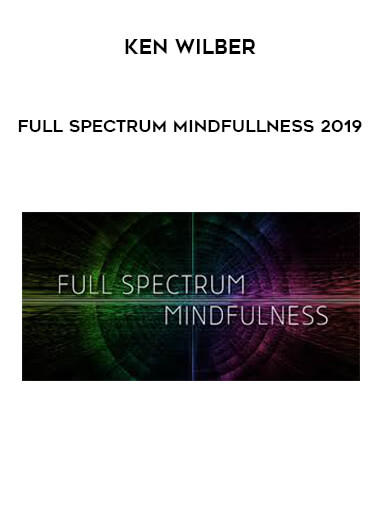 Ken Wilber - Full Spectrum Mindfullness 2019 courses available download now.