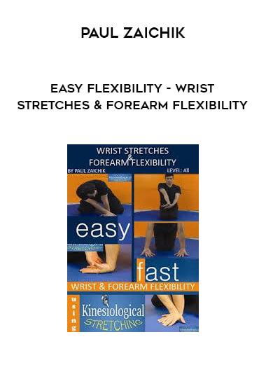 Paul Zaichik - Easy Flexibility - Wrist Stretches & Forearm Flexibility courses available download now.