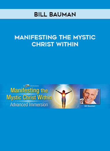 Bill Bauman - Manifesting the Mystic Christ Within courses available download now.