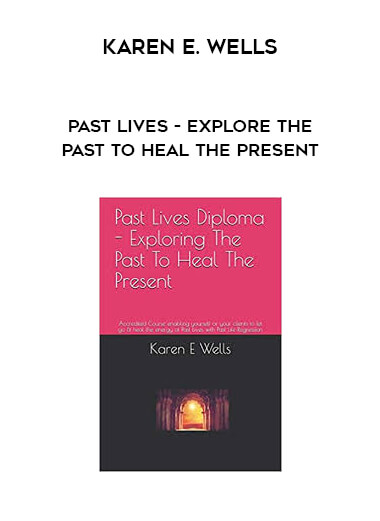 Karen E. Wells - Past Lives - Explore The Past To Heal The Present courses available download now.