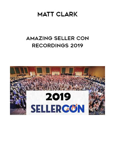 Matt Clark - Amazing SellerCon Recordings 2019 courses available download now.