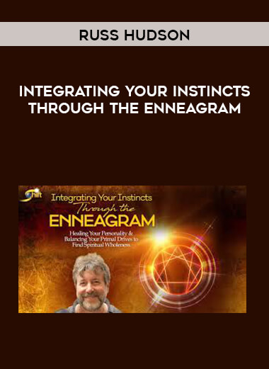 Russ Hudson - Integrating Your Instincts Through the Enneagram courses available download now.