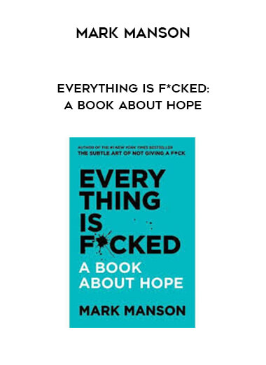 Mark Manson - Everything Is F*cked: A book About Hope courses available download now.