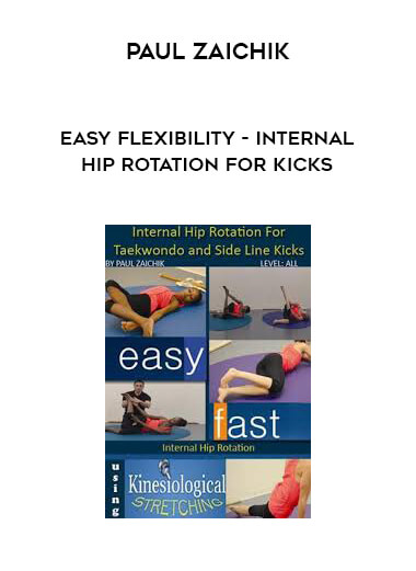 Paul Zaichik - Easy Flexibility - Internal Hip Rotation for Kicks courses available download now.