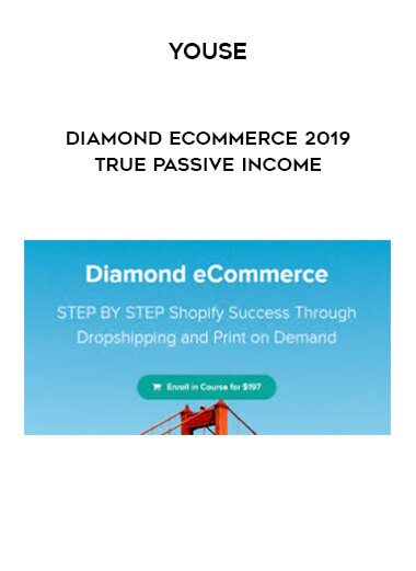 Youse - Diamond Ecommerce 2019 True Passive Income courses available download now.