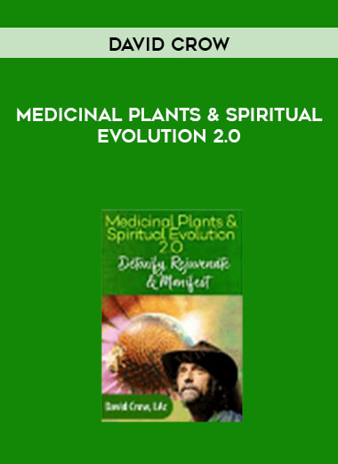 David Crow - Medicinal Plants & Spiritual Evolution 2.0 courses available download now.