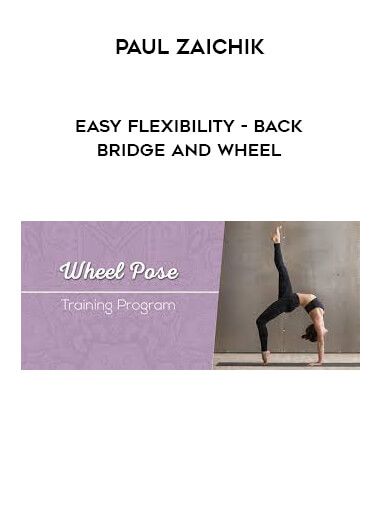 Paul Zaichik - Easy Flexibility - Back Bridge and Wheel courses available download now.