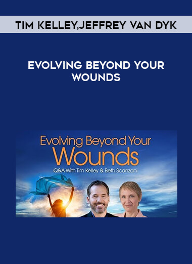 Tim Kelley and Jeffrey Van Dyk - Evolving Beyond Your Wounds courses available download now.