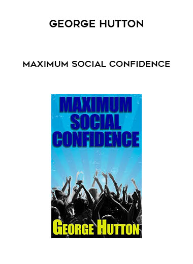 George Hutton - Maximum Social Confidence courses available download now.