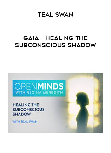 Gaia - Healing the Subconscious Shadow - Teal Swan courses available download now.