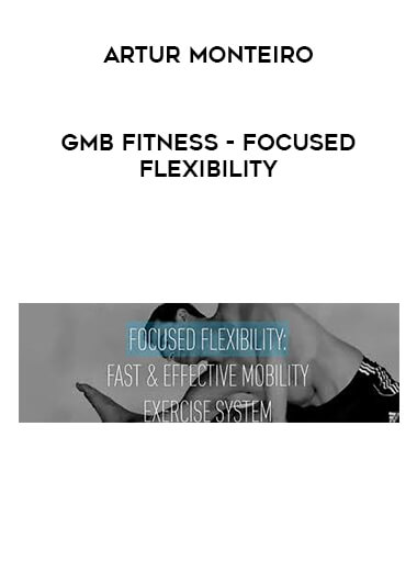 Artur Monteiro - GMB Fitness - Focused Flexibility courses available download now.