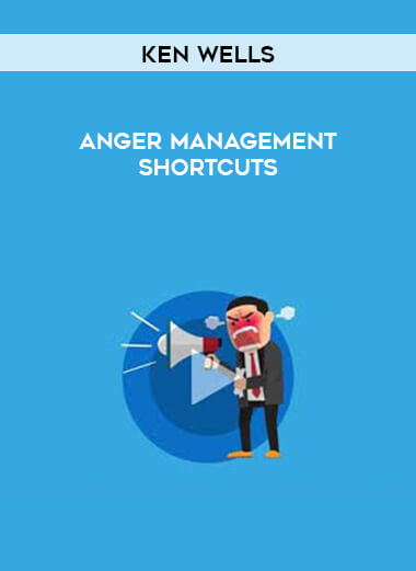 Ken Wells - Anger Management Shortcuts courses available download now.