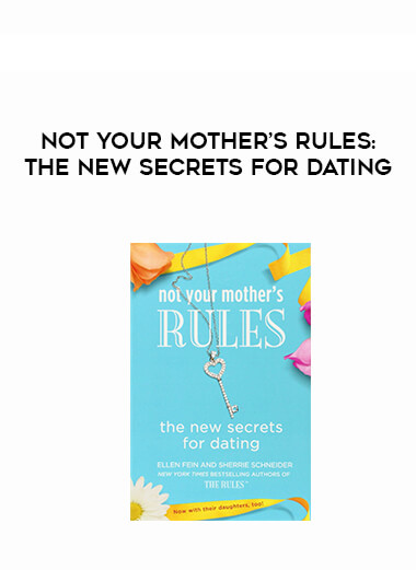 Not Your Mother’s Rules: The New Secrets for Dating courses available download now.