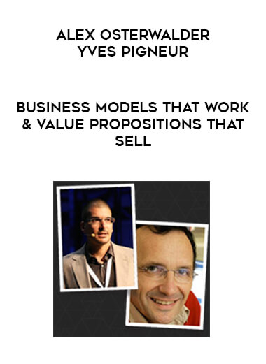 Alex Osterwalder & Yves Pigneur - Business Models That Work & Value Propositions That Sell courses available download now.