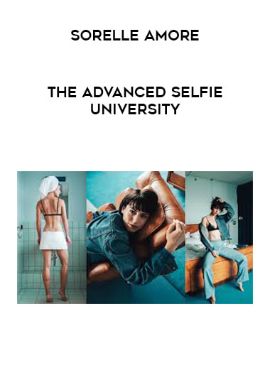 Sorelle Amore - THE ADVANCED SELFIE UNIVERSITY courses available download now.